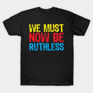 We Must Now Be Ruthless Feminism rgb sent me T-Shirt